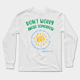 Don't Worry About Tomorrow. Tomorrow will take care of itself. Bible verse - Matthew 6:34. Long Sleeve T-Shirt